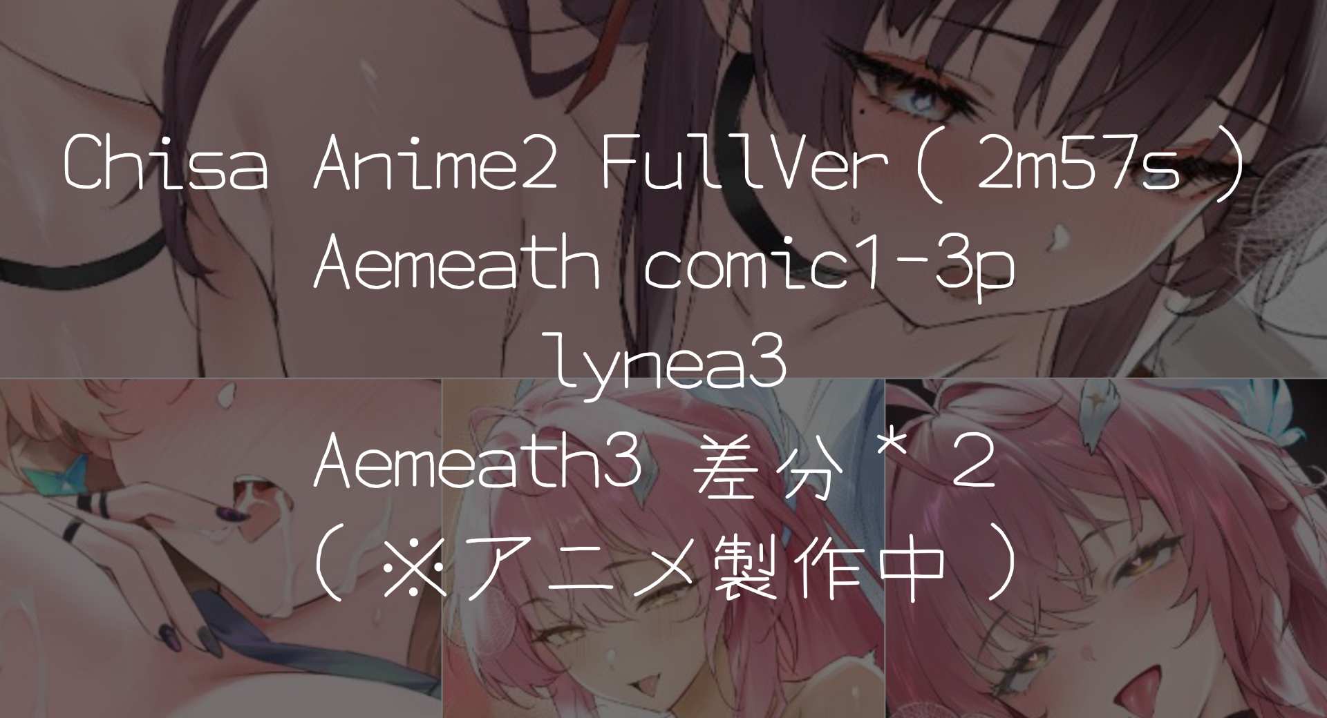 Reward 26.8 Chisa Anime2 FullVer（2m57s） Aemeath comic1-3p lynea3 Aemeath3 差分＊２（※アニメ製作中）
