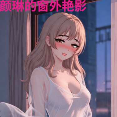 颜琳的窗外艳影 11-20章 更新至第十五章