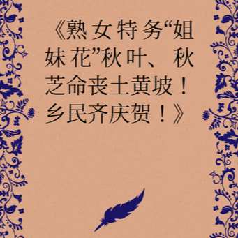 《熟女特务“姐妹花”秋叶、秋芝命丧土黄坡！乡民齐庆贺！》